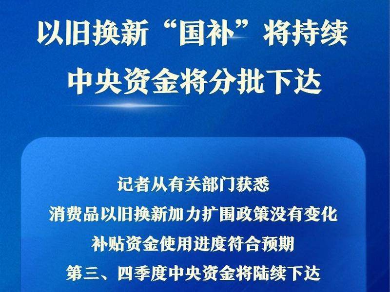 新华社权威快报|以旧换新“国补”将持续 中央资金将分批下达